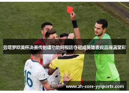 劳塔罗欧美杯决赛传射建功助阿根廷夺冠成英雄表现赢得满堂彩