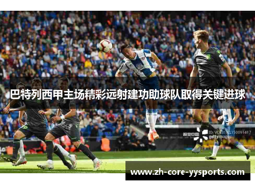 巴特列西甲主场精彩远射建功助球队取得关键进球
