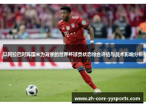 以阿拉巴对阵国米为背景的世界杯球员状态综合评估与战术影响分析