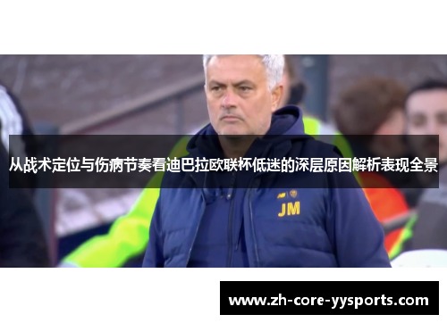 从战术定位与伤病节奏看迪巴拉欧联杯低迷的深层原因解析表现全景 从战术定位与伤病节奏看迪巴拉欧联杯低迷的深层原因解析表现全景