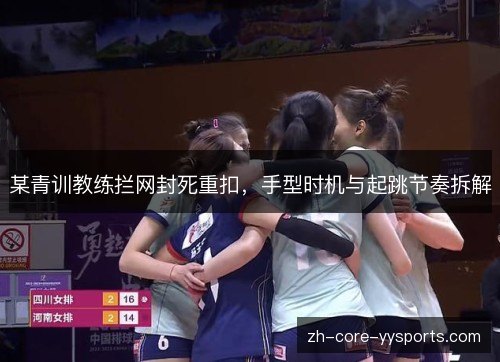某青训教练拦网封死重扣,手型时机与起跳节奏拆解 某青训教练拦网封死重扣,手型时机与起跳节奏拆解