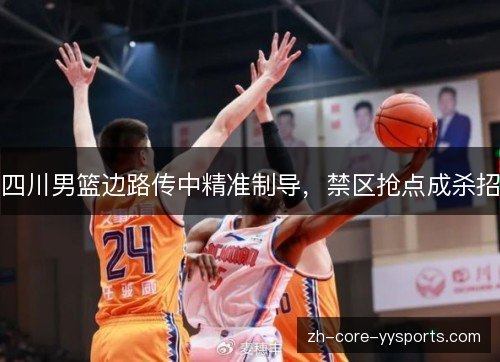 四川男篮边路传中精准制导，禁区抢点成杀招